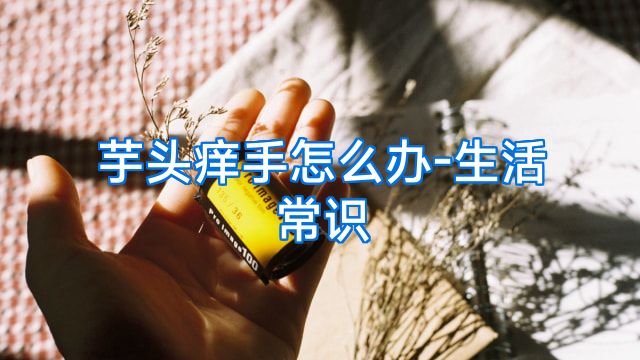 芋头痒手怎么办-生活常识