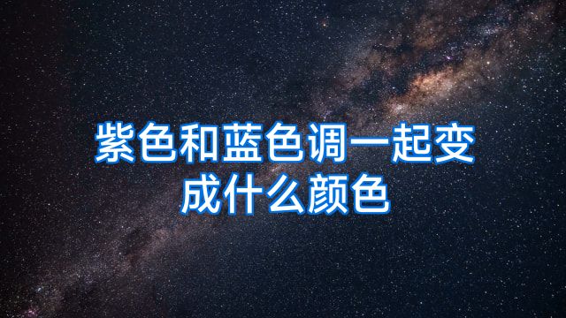 紫色和蓝色调一起变成什么颜色