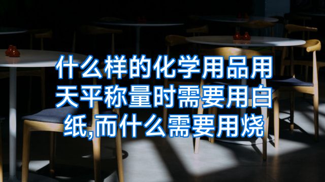 什么样的化学用品用天平称量时需要用白纸,而什么需要用烧