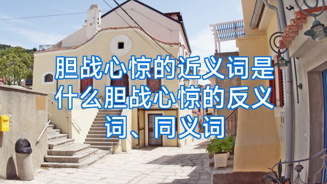 胆战心惊的近义词是什么胆战心惊的反义词、同义词