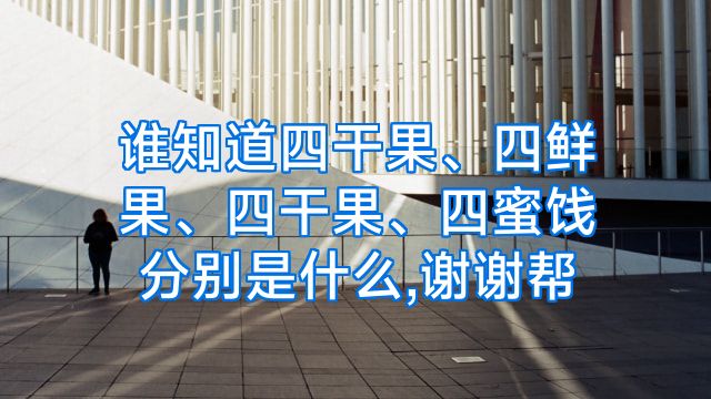 谁知道四干果、四鲜果、四干果、四蜜饯分别是什么,谢谢帮