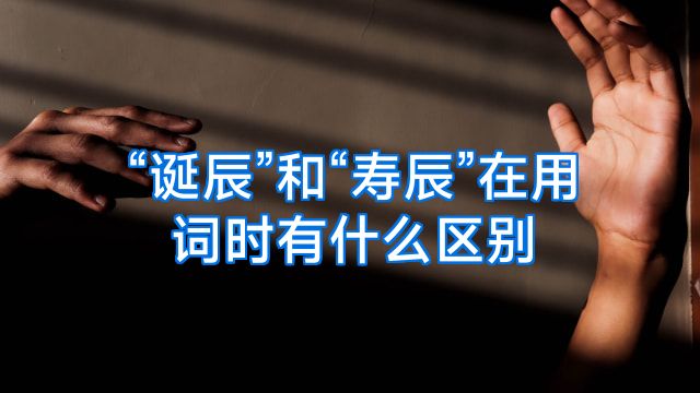 “诞辰”和“寿辰”在用词时有什么区别