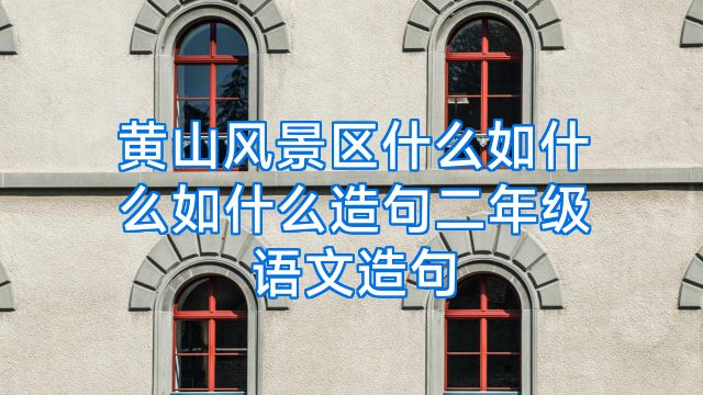 黄山风景区什么如什么如什么造句二年级语文造句