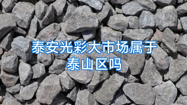 泰安光彩大市场属于泰山区吗