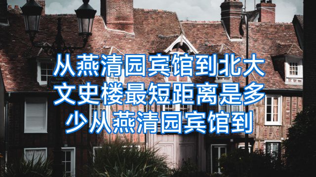 从燕清园宾馆到北大文史楼最短距离是多少从燕清园宾馆到