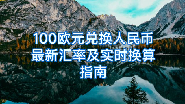 100欧元兑换人民币最新汇率及实时换算指南